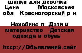 шапки для девочки › Цена ­ 100 - Московская обл., Красногорский р-н, Нахабино п. Дети и материнство » Детская одежда и обувь   